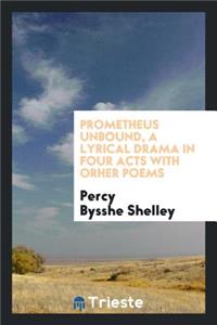 Prometheus Unbound, a Lyrical Drama in Four Acts;