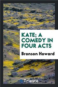 Kate; a comedy in four acts