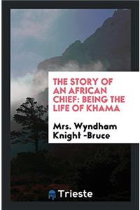 The Story of an African Chief: Being the Life of Khama