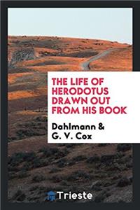 THE LIFE OF HERODOTUS DRAWN OUT FROM HIS