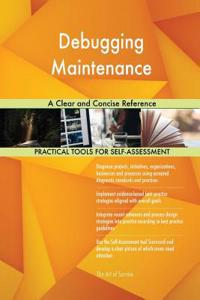 Debugging Maintenance A Clear and Concise Reference