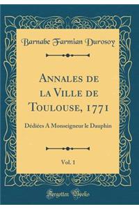Annales de la Ville de Toulouse, 1771, Vol. 1: Dédiées A Monseigneur le Dauphin (Classic Reprint)