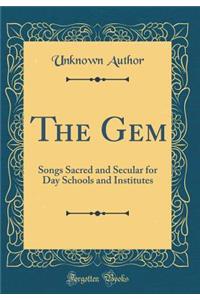The Gem: Songs Sacred and Secular for Day Schools and Institutes (Classic Reprint)