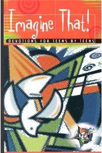 Imagine That! Devotions for Teens by Teens