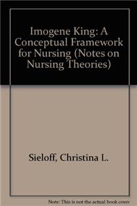 Imogene King: A Conceptual Framework for Nursing (Notes on Nursing Theories)
