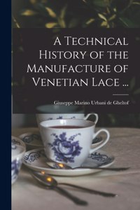 Technical History of the Manufacture of Venetian Lace ...