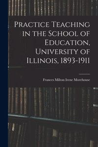 Practice Teaching in the School of Education, University of Illinois, 1893-1911