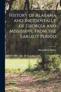 History of Alabama and Incidentally of Georgia and Mississippi, From the Earliest Period