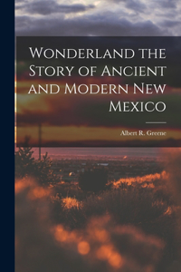 Wonderland the Story of Ancient and Modern New Mexico