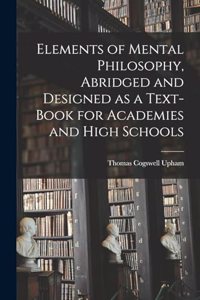 Elements of Mental Philosophy, Abridged and Designed as a Text-book for Academies and High Schools