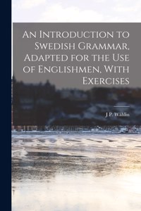 Introduction to Swedish Grammar, Adapted for the Use of Englishmen, With Exercises