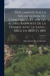 Documents Sur La Négociation Du Concordat Et Sur Les Autres Rapports De La France Avec Le Saint-Siège En 1800 Et 1801; Volume 5