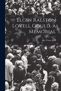 Elgin Ralston Lovell Gould, a Memorial