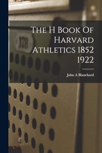 H Book Of Harvard Athletics 1852 1922