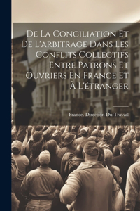 De La Conciliation Et De L'arbitrage Dans Les Conflits Collectifs Entre Patrons Et Ouvriers En France Et À L'étranger