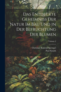 Entdeckte Geheimniss Der Natur Im Bau Und in Der Befruchtung Der Blumen; Volume 2
