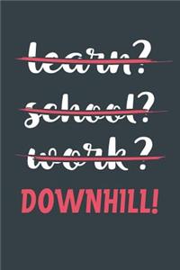 Learn? School? Work? Downhill!