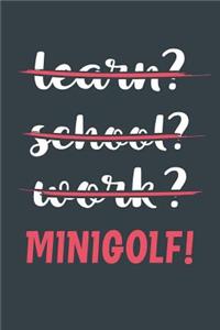 Learn? School? Work? Minigolf!
