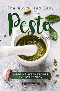 The Quick and Easy Pesto Cookbook