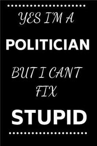 Yes I'm A Politician But I Can't Fix Stupid
