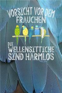 Vorsicht vor dem Frauchen Die Wellensittiche sind harmlos