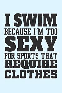 I Swim Because I'm Too Sexy for Sports that Require Clothes