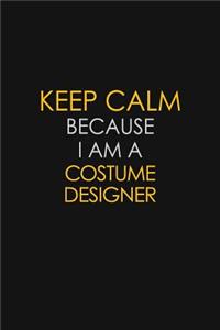 Keep Calm Because I Am A Costume Designer