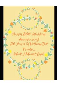 Happy 26th Wedding Anniversary! 26 Years Of Nothing But Trouble ... Wait, I Meant Love!