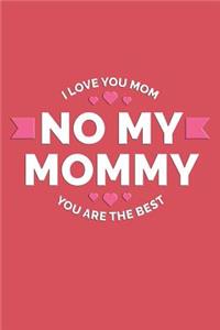 No My Mommy. I Love You Mom. You Are The Best.