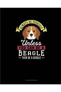 Always Be Yourself Unless You Can Be A Beagle Then Be A Beagle