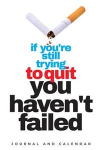 If You're Still Trying To Quit You Haven't Failed