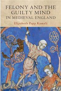 Felony and the Guilty Mind in Medieval England