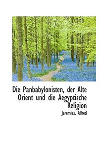 Die Panbabylonisten, Der Alte Orient Und Die Aegyptische Religion