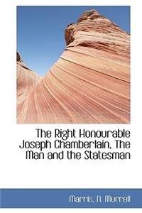 The Right Honourable Joseph Chamberlain, the Man and the Statesman