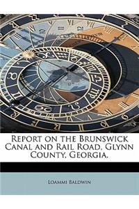 Report on the Brunswick Canal and Rail Road, Glynn County, Georgia.
