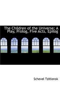 The Children of the Universe; A Play, PROLOG, Five Acts, Epilog