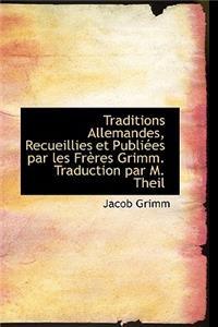 Traditions Allemandes, Recueillies Et Publi Es Par Les Fr Res Grimm. Traduction Par M. Theil