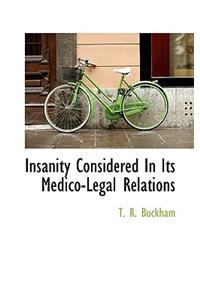 Insanity Considered in Its Medico-Legal Relations