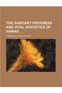 The Sanitary Progress and Vital Statistics of Hawaii