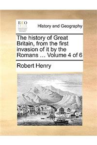 The History of Great Britain, from the First Invasion of It by the Romans ... Volume 4 of 6