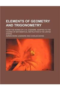 Elements of Geometry and Trigonometry; From the Works of A. M. Legendre. Adapted to the Course of Mathematical Instruction in the United States