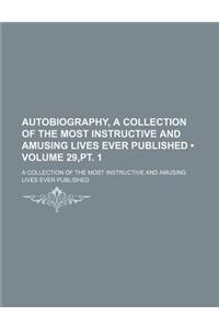 Autobiography, a Collection of the Most Instructive and Amusing Lives Ever Published (Volume 29, PT. 1); A Collection of the Most Instructive and Amusing Lives Ever Published