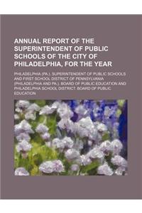 Annual Report of the Superintendent of Public Schools of the City of Philadelphia, for the Year