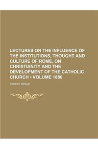 Lectures on the Influence of the Institutions, Thought and Culture of Rome, on Christianity and the Development of the Catholic Church (Volume 1880)