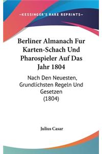 Berliner Almanach Fur Karten-Schach Und Pharospieler Auf Das Jahr 1804: Nach Den Neuesten, Grundlichsten Regeln Und Gesetzen (1804)