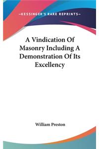 A Vindication of Masonry Including a Demonstration of Its Excellency