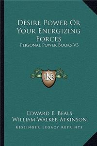 Desire Power or Your Energizing Forces