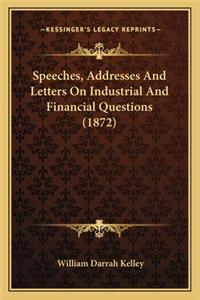 Speeches, Addresses And Letters On Industrial And Financial Questions (1872)