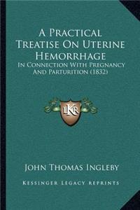 A Practical Treatise On Uterine Hemorrhage