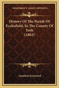 History Of The Parish Of Ecclesfield, In The County Of York (1862)